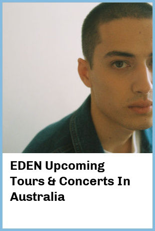 EDEN Upcoming Tours & Concerts In Australia