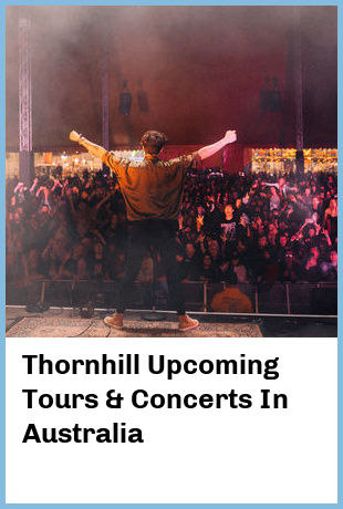 Thornhill Upcoming Tours & Concerts In Australia