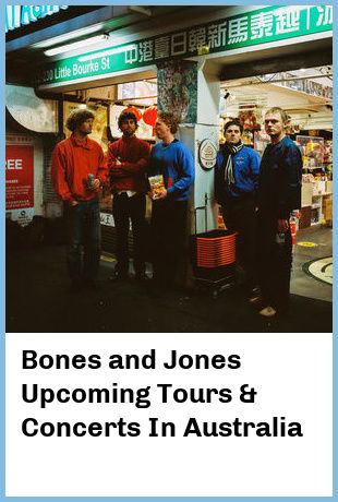 Bones and Jones Upcoming Tours & Concerts In Australia