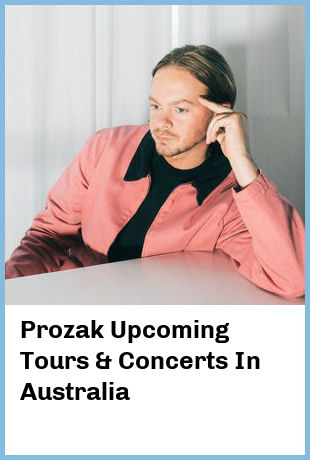 Prozak Upcoming Tours & Concerts In Australia