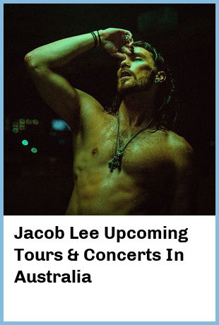 Jacob Lee Upcoming Tours & Concerts In Australia