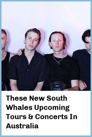 These New South Whales Upcoming Tours & Concerts In Australia