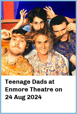 Teenage Dads at Enmore Theatre in Newtown
