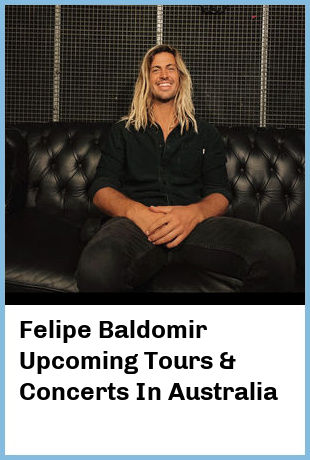 Felipe Baldomir Upcoming Tours & Concerts In Australia