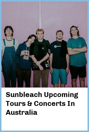 Sunbleach Upcoming Tours & Concerts In Australia