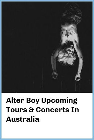 Alter Boy Upcoming Tours & Concerts In Australia