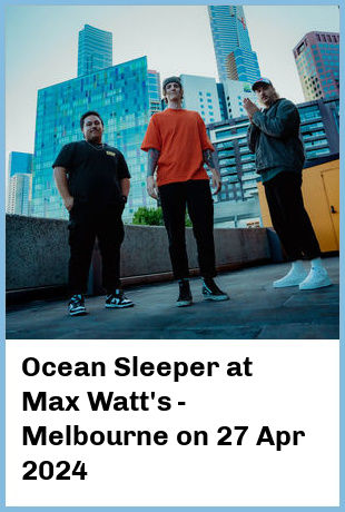 Ocean Sleeper at Max Watt's - Melbourne in Melbourne