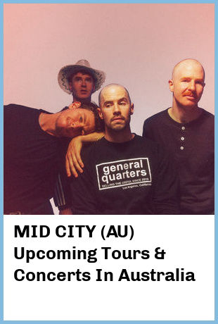 MID CITY (AU) Upcoming Tours & Concerts In Australia