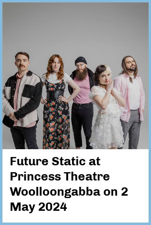 Future Static at Princess Theatre, Woolloongabba in Brisbane