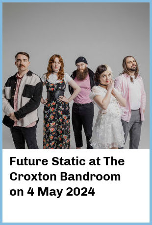 Future Static at The Croxton Bandroom in Thornbury