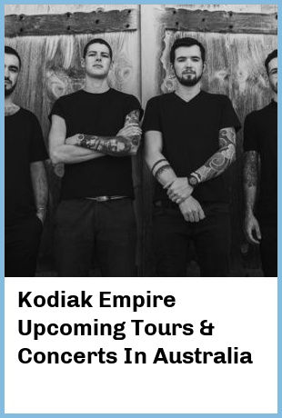 Kodiak Empire Upcoming Tours & Concerts In Australia