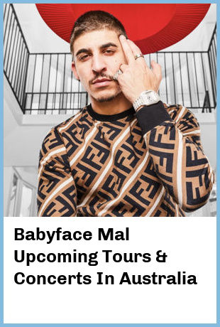 Babyface Mal Upcoming Tours & Concerts In Australia