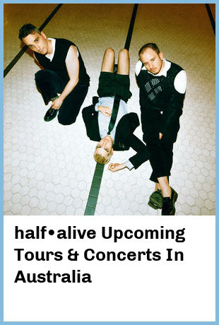 half•alive Upcoming Tours & Concerts In Australia