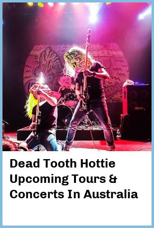 Dead Tooth Hottie Upcoming Tours & Concerts In Australia