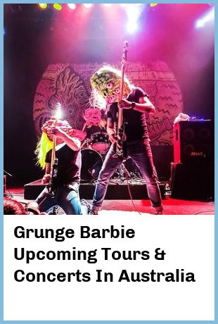 Grunge Barbie Upcoming Tours & Concerts In Australia