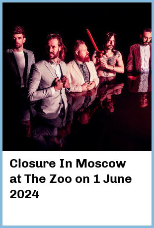 Closure In Moscow at The Zoo in Fortitude Valley