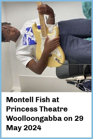 Montell Fish at Princess Theatre, Woolloongabba in Brisbane