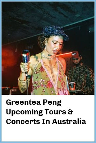 Greentea Peng Upcoming Tours & Concerts In Australia