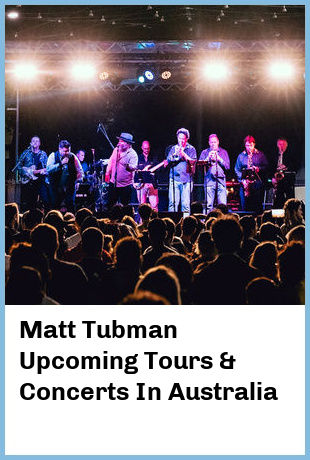 Matt Tubman Upcoming Tours & Concerts In Australia