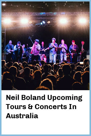 Neil Boland Upcoming Tours & Concerts In Australia