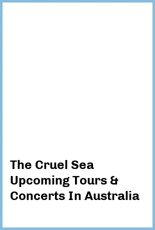 The Cruel Sea Upcoming Tours & Concerts In Australia