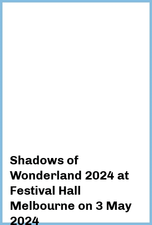 Shadows of Wonderland 2024 at Festival Hall Melbourne in West Melbourne