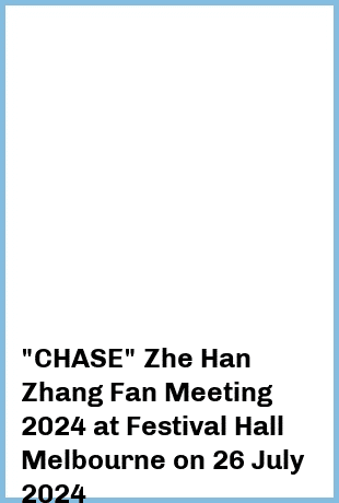 "CHASE" Zhe Han Zhang Fan Meeting 2024 at Festival Hall Melbourne in West Melbourne