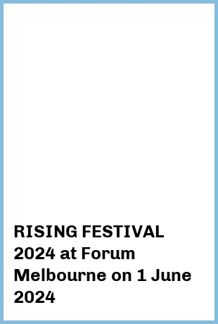 RISING FESTIVAL 2024 at Forum Melbourne in Melbourne