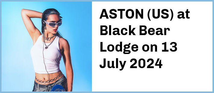 ASTON (US) at Black Bear Lodge in Brisbane