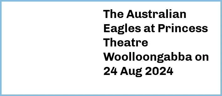 The Australian Eagles at Princess Theatre, Woolloongabba in Brisbane