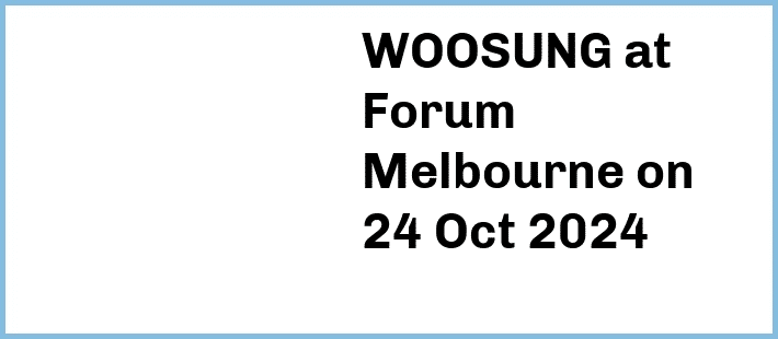 WOOSUNG at Forum Melbourne in Melbourne