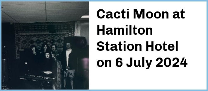 Cacti Moon at Hamilton Station Hotel in Newcastle