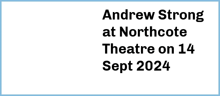 Andrew Strong at Northcote Theatre in Northcote