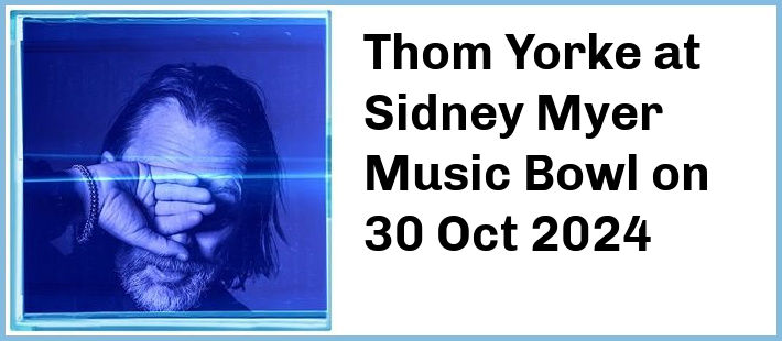 Thom Yorke at Sidney Myer Music Bowl in Melbourne
