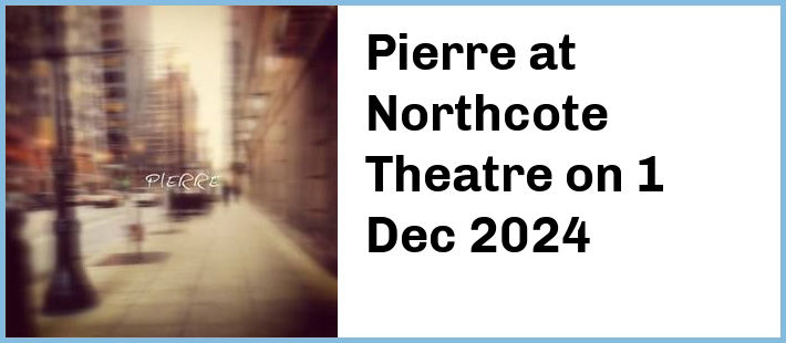 Pierre at Northcote Theatre in Northcote