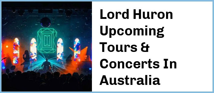 Lord Huron Upcoming Tours & Concerts In Australia