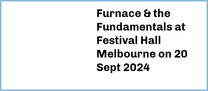 Furnace & the Fundamentals at Festival Hall Melbourne in West Melbourne