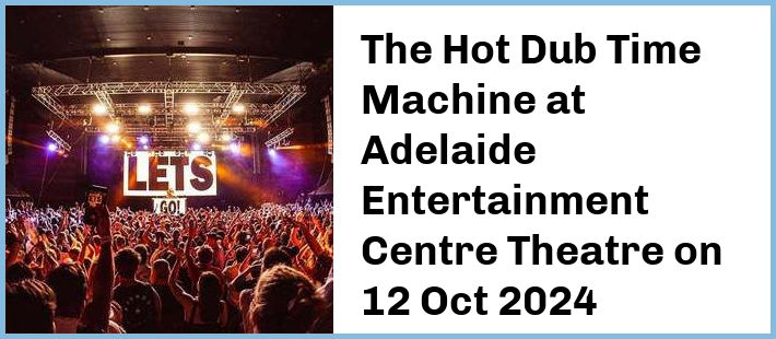 The Hot Dub Time Machine at Adelaide Entertainment Centre Theatre in Hindmarsh