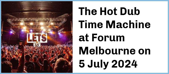 The Hot Dub Time Machine at Forum Melbourne in Melbourne