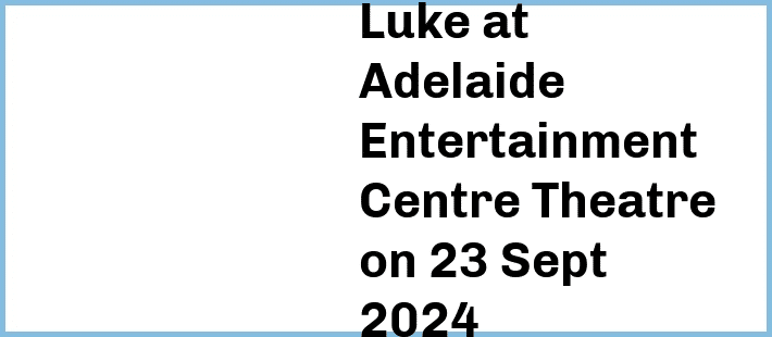 Luke at Adelaide Entertainment Centre Theatre in Hindmarsh