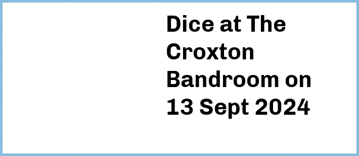 Dice at The Croxton Bandroom in Thornbury