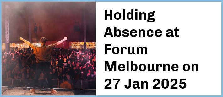 Holding Absence at Forum Melbourne in Melbourne