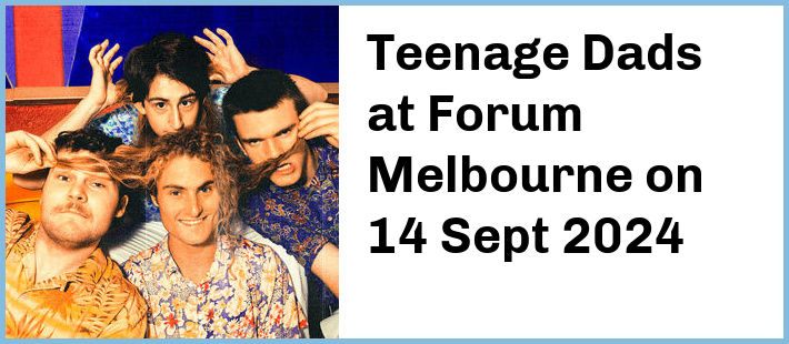 Teenage Dads at Forum Melbourne in Melbourne