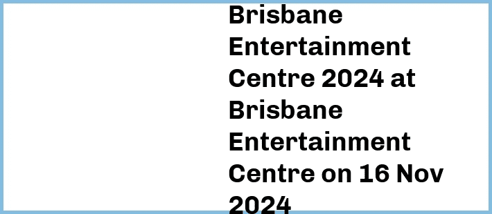 Brisbane Entertainment Centre 2024 at Brisbane Entertainment Centre in Brisbane