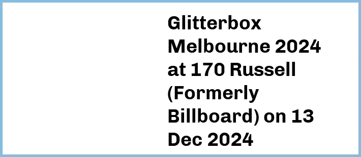 Glitterbox Melbourne 2024 at 170 Russell (Formerly Billboard) in Melbourne