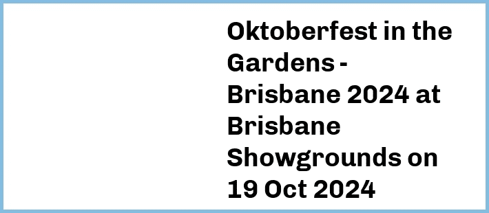 Oktoberfest in the Gardens - Brisbane 2024 at Brisbane Showgrounds in Fortitude Valley