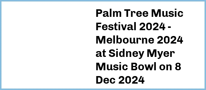 Palm Tree Music Festival 2024 - Melbourne 2024 at Sidney Myer Music Bowl in Melbourne