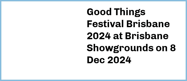 Good Things Festival Brisbane 2024 at Brisbane Showgrounds in Fortitude Valley