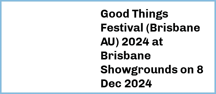 Good Things Festival (Brisbane, AU) 2024 at Brisbane Showgrounds in Fortitude Valley