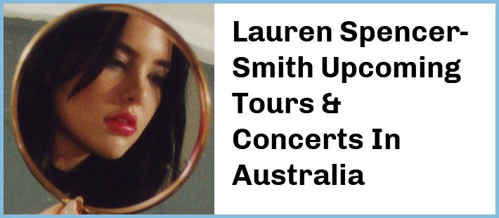 Lauren Spencer-Smith Upcoming Tours & Concerts In Australia
